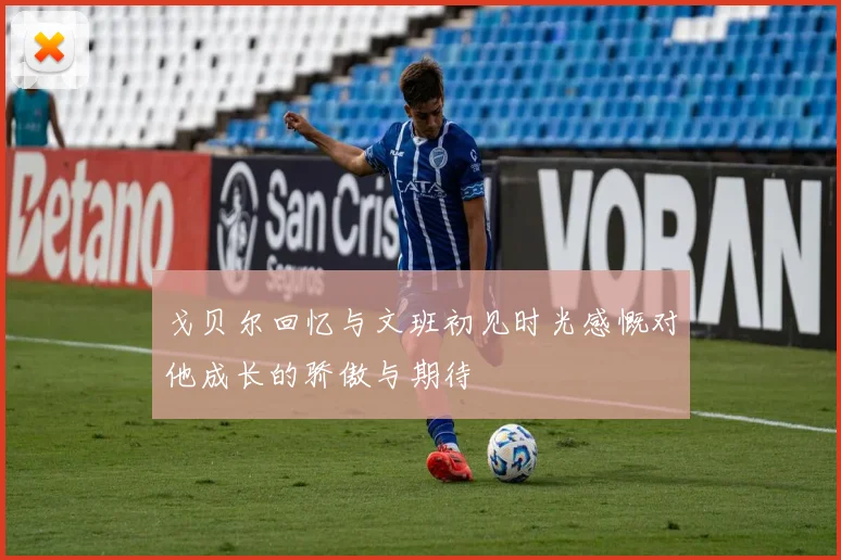 戈贝尔回忆与文班初见时光感慨对他成长的骄傲与期待