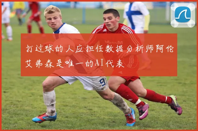 打过球的人应担任数据分析师阿伦艾弗森是唯一的AI代表