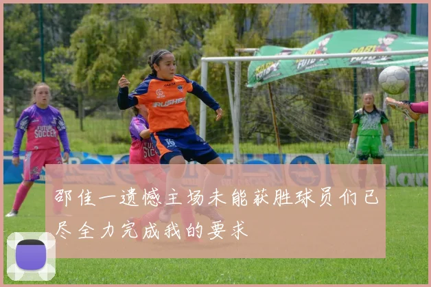 邵佳一遗憾主场未能获胜球员们已尽全力完成我的要求