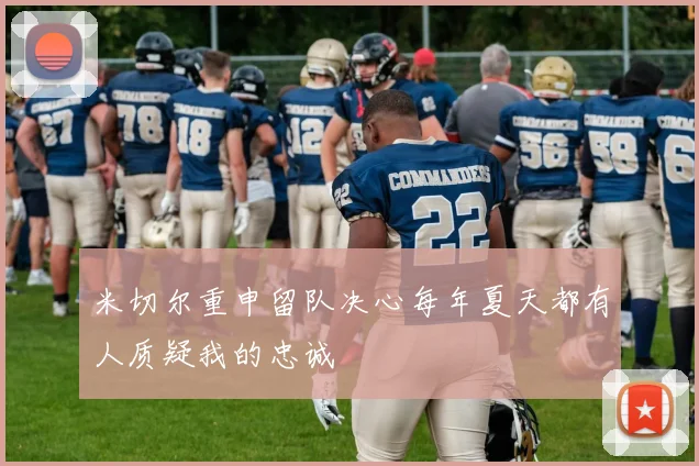 米切尔重申留队决心每年夏天都有人质疑我的忠诚