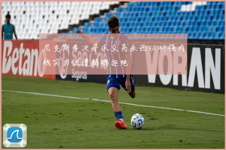 尼克斯多次寻求交易米西以补强内线实力但遭鹈鹕拒绝