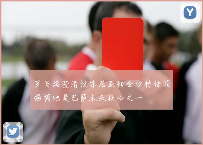 罗马诺澄清拉菲尼亚转会沙特传闻强调他是巴萨未来核心之一